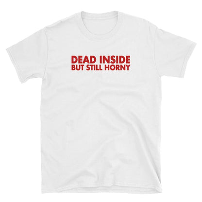 Dead Inside But Still Horny T-shirt